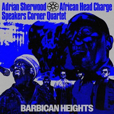 Barbican Heights - Adrian Sherwood, African Head Charge & Speakers Corner Quartet