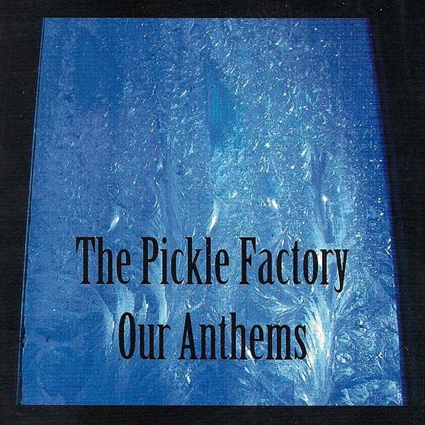 Our Anthems - The Pickle Factory