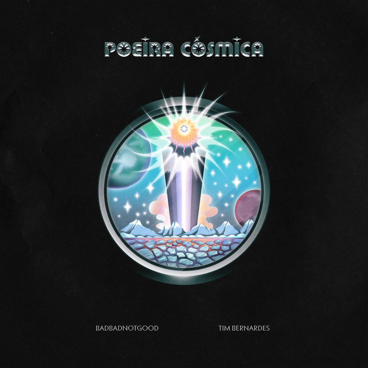 Poeira Cosmica - BADBADNOTGOOD & Tim Bernardes