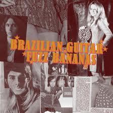 Brazilian Guitar Fuzz Bananas: Tropicalia Psychedelic Masterpieces 1967-1976 - Maria Rossi