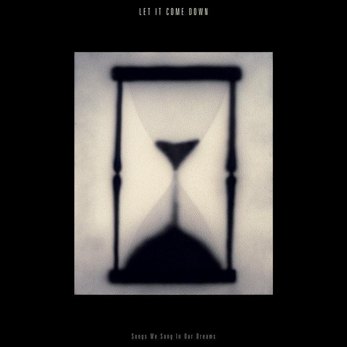 Songs We Sang In Our Dreams - LET IT COME DOWN