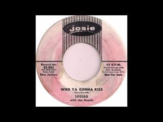 Who Ya Gonna Kiss - Speedoo & The Pearls
