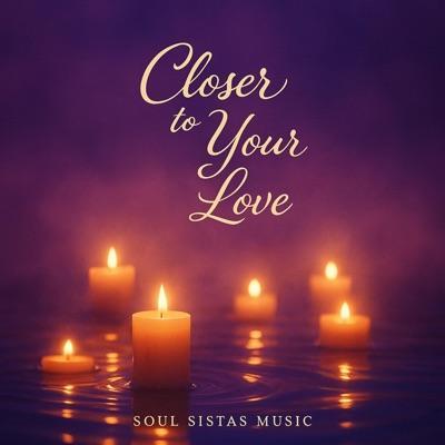 Closer To Your Love - Single - Soul Sistas Music