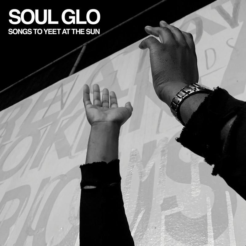 Songs to Yeet at the Sun - Soul Glo