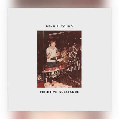 Primitive Substance - Dennis Young