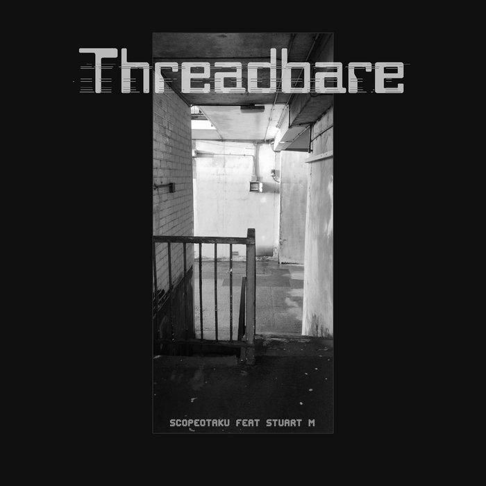 Threadbare - scopeotaku - feat Stuart M