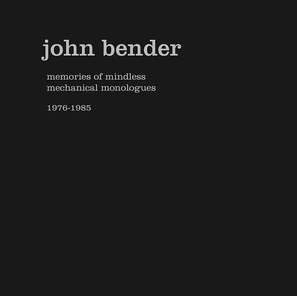 Memories Of Mindless Mechanical Monologues 1976-1985 - John Bender