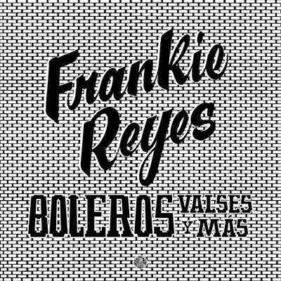 Boleros Valses y Mas - Frankie Reyes
