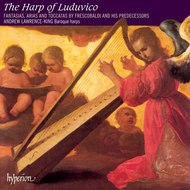 The Harp of Luduvico: Solo Harp Music of Frescobaldi & the Renaissance - Alonso Mudarra, Andrew Lawrence-King