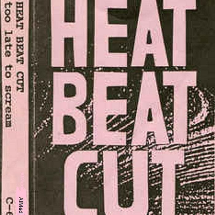 too late to scream - Heat Beat Cut
