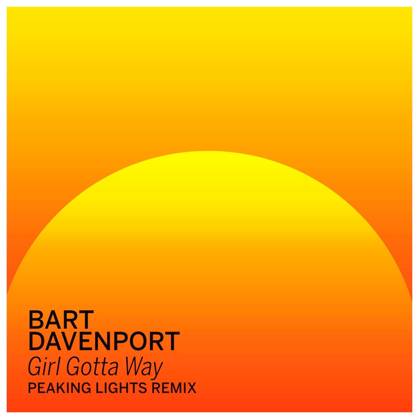 Girl Gotta Way (Peaking Lights Remix) - Bart Davenport