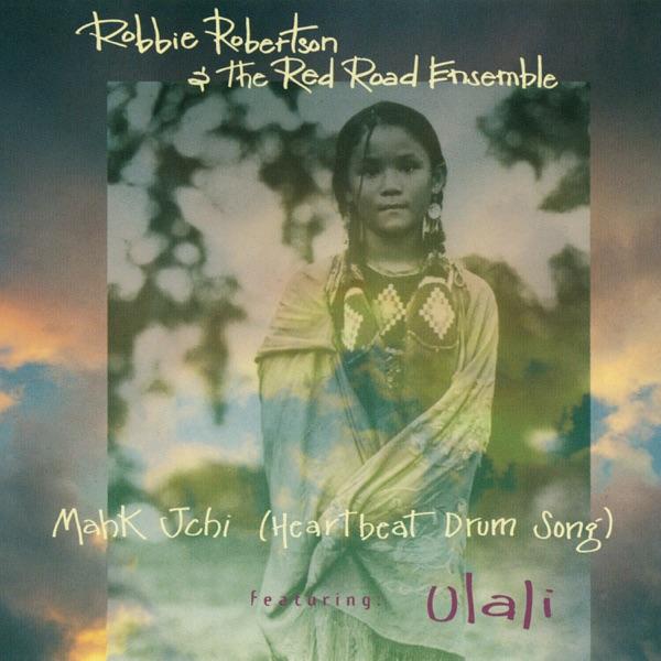 Mahk Jchi (Heartbeat Drum Song) [feat. Ulali] - EP - Robbie Robertson & The Red Road Ensemble