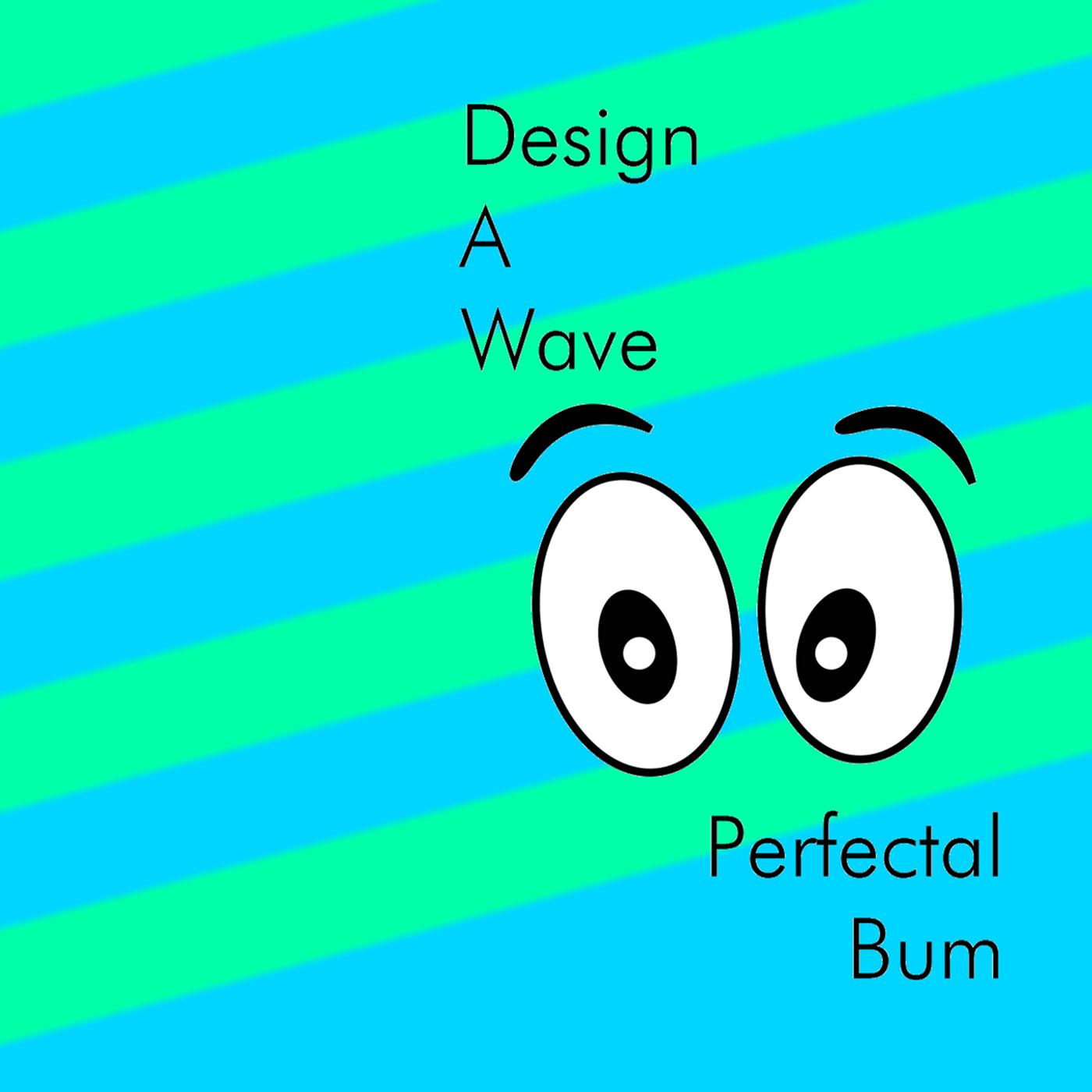 Perfectal Bum - DESIGN A WAVE
