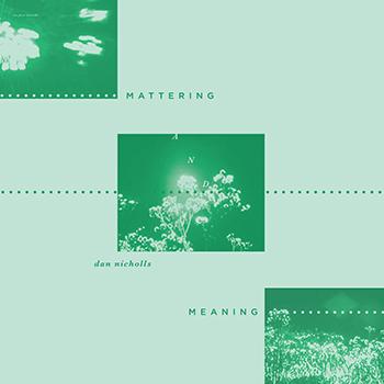 Mattering And Meaning - Dan Nicholls