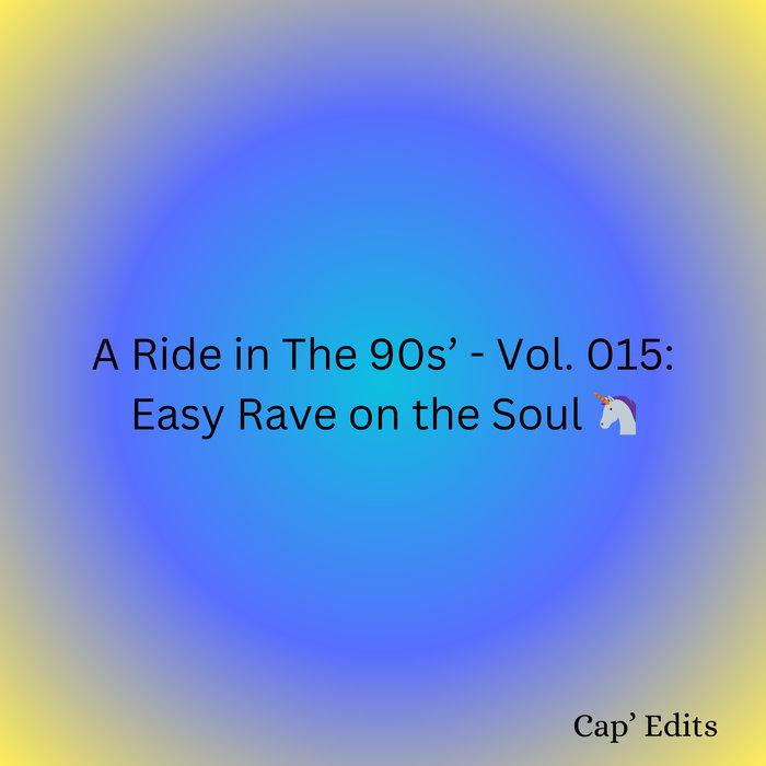 A Ride in The 90s’ - Vol. 015: Easy Rave on the Soul 🦄 - Ahoy - Captain' Edits