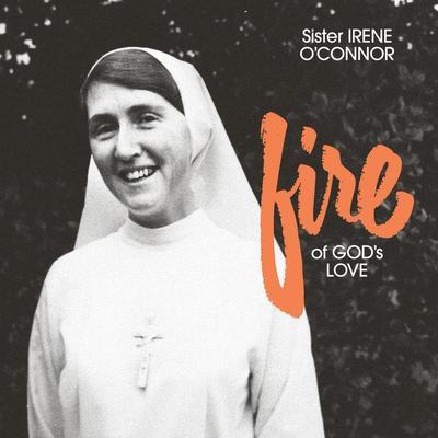 Fire of God's Love - Sister Irene O'Connor