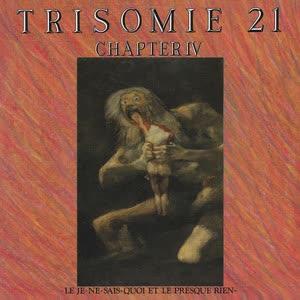 Chapter IV - Le Je-Ne-Sais Quoi Et Le Presque Rien - Trisomie 21