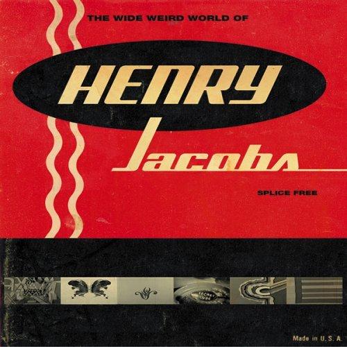 The Wide Weird World Of Henry Jacobs - Henry Jacobs