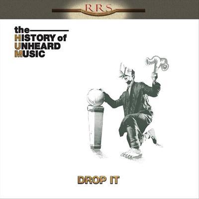 Drop It - The History of Unheard Music