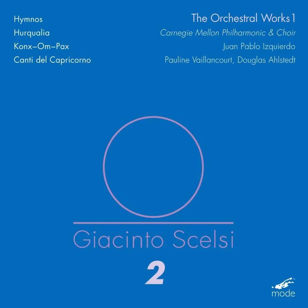 Scelsi- The Orchestral Works, Vol. 1 - Carnegie Mellon Repertory Chorus, Carnegie Mellon Philharmonic Orchestra, Juan Pablo Izquierdo
