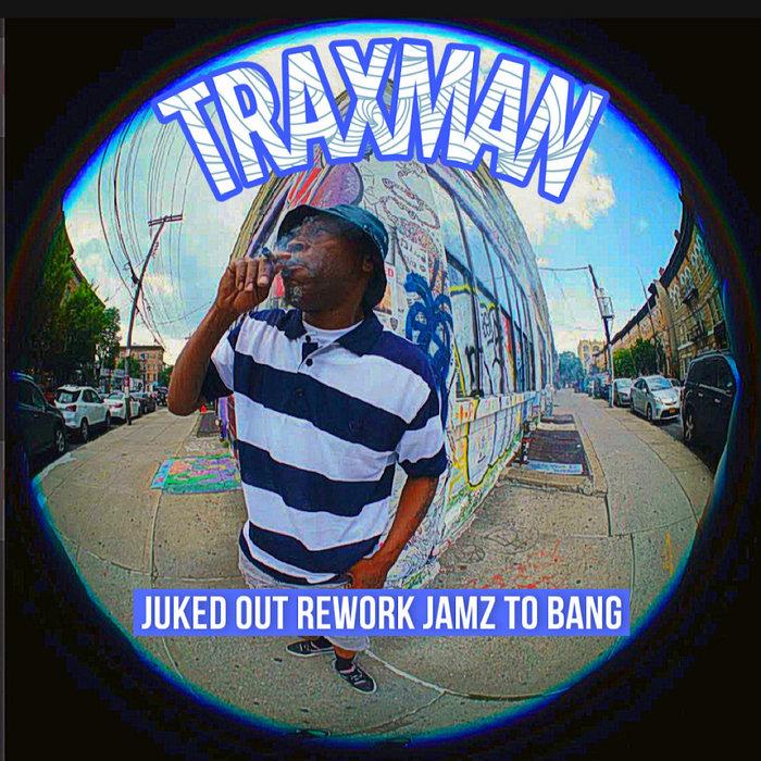 TRAXMAN presents JUKED OUT REWORKD JAMZ TO BANG!!! - TRAXMAN