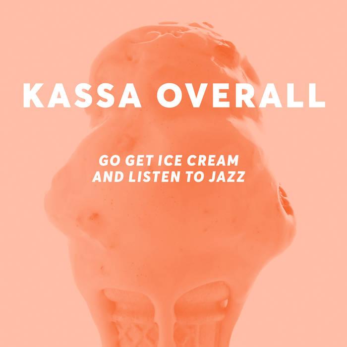 Go Get Ice Cream and Listen to Jazz - Kassa Overall