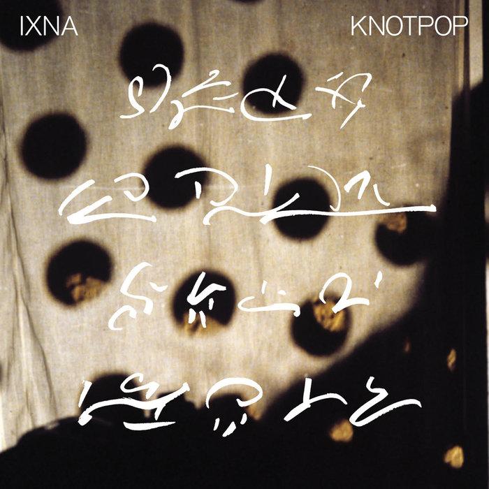 IXNA - Knotpop - IXNA
