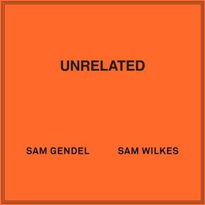 UNRELATED - Sam Gendel & Sam Wilkes