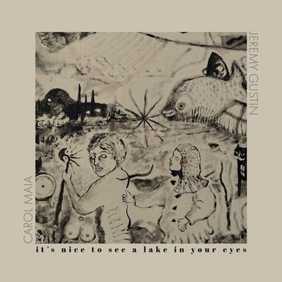 it's nice to see a lake in your eyes - Carol Maia & Jeremy Gustin