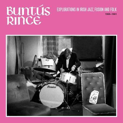 Buntús Rince: Explorations in Irish Jazz, Fusion & Folk 1969-81 - Rosemarie Taylor