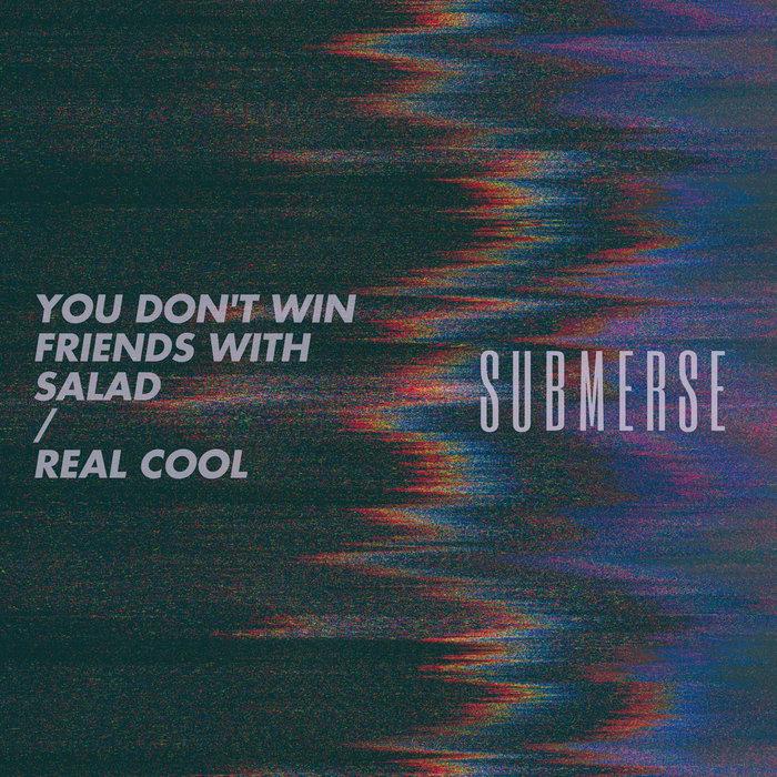 You Don't Win Friends With Salad / Real Cool - submerse