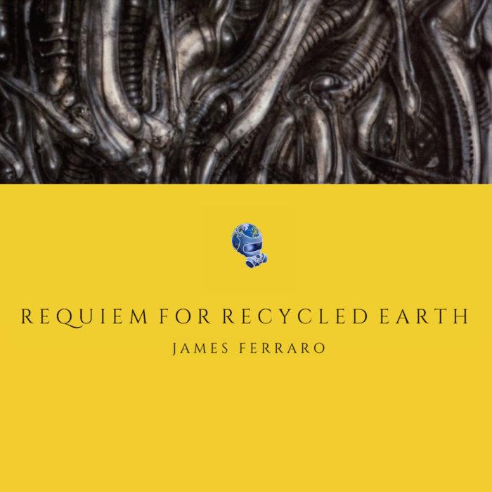 Requiem for Recycled Earth - James Ferraro