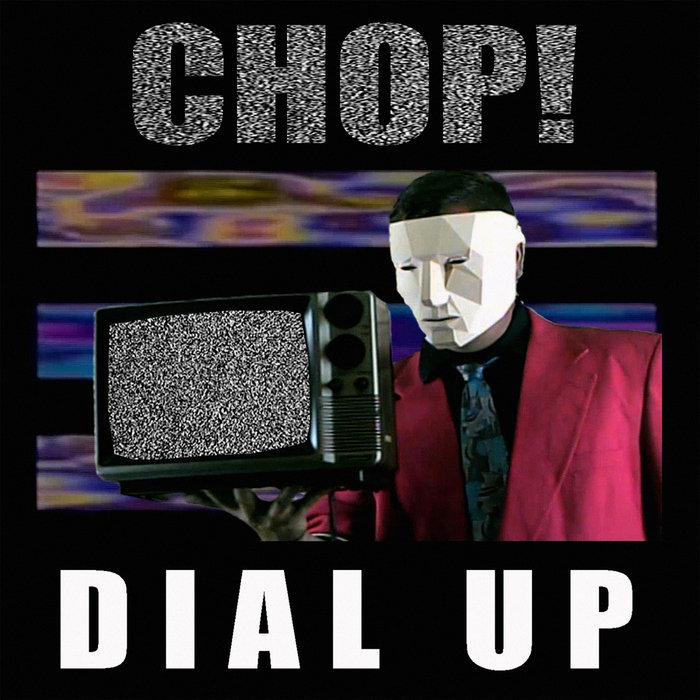 DIAL UP - CHOP!