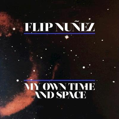 My Own Time and Space - "Flip" Nunez