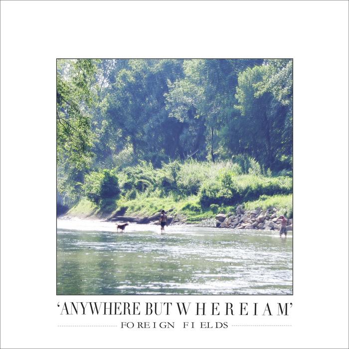 Anywhere But Where I Am - Foreign Fields
