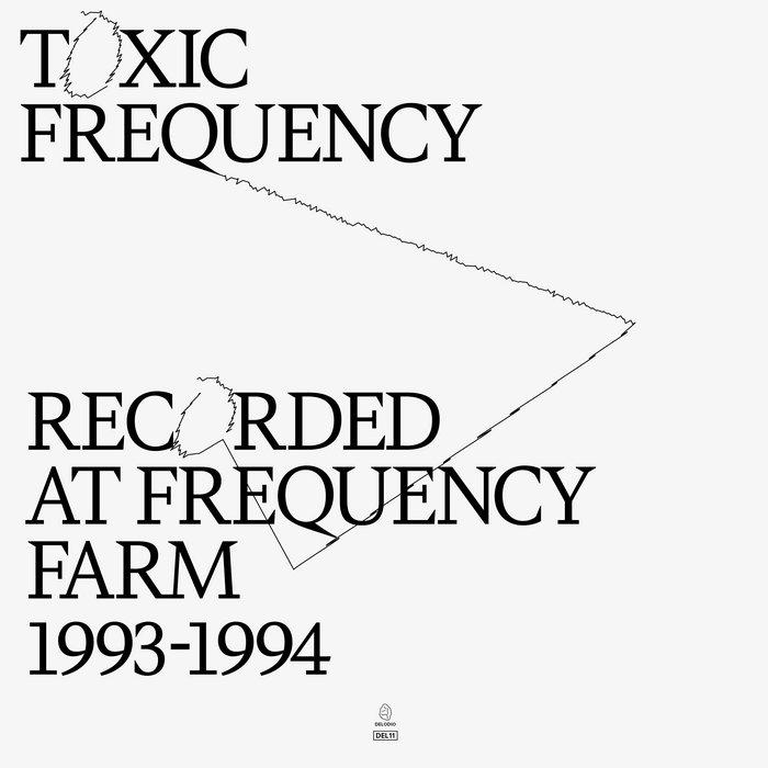 DEL11_TOXIC FREQUENCY_Recorded at Frequency Farm 1993 - 1994 - TOXIC FREQUENCY