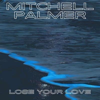 Lose Your Love - Single - Mitchell Palmer