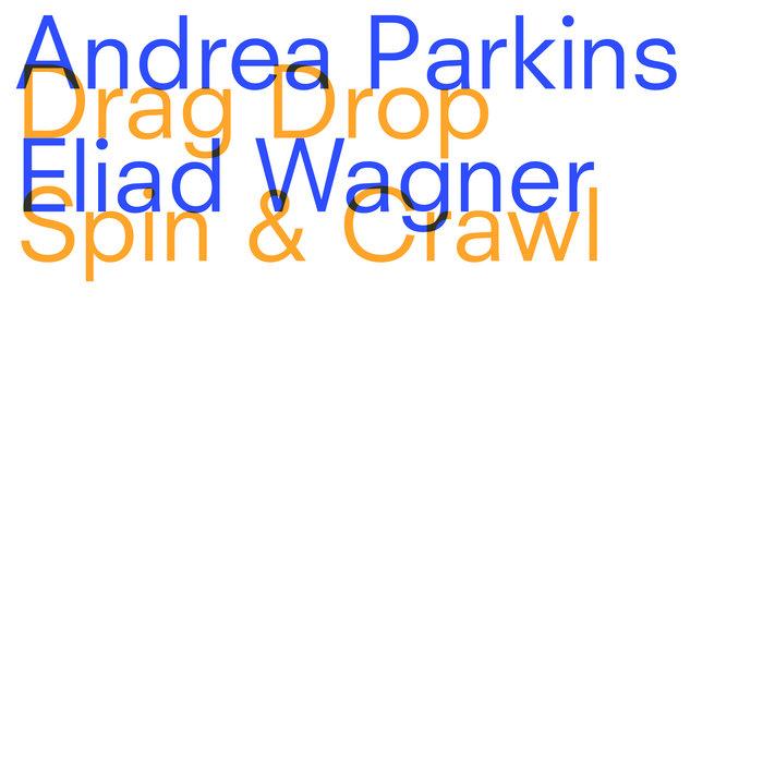 Drag Drop Spin & Crawl - Andrea Parkins / Eliad Wagner