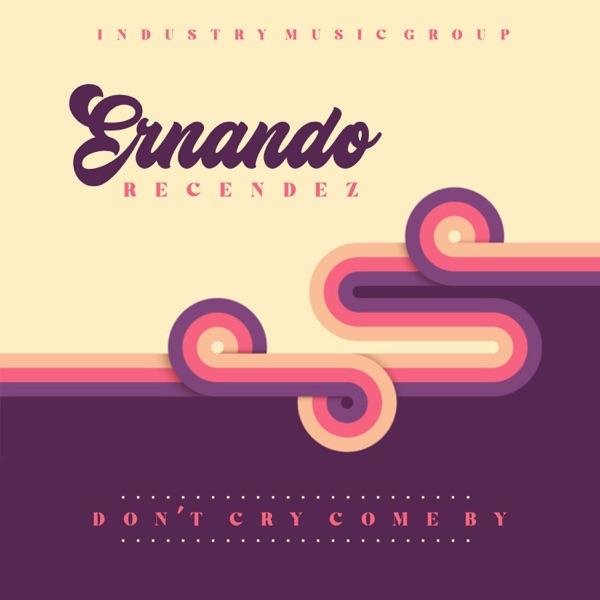 Don't Cry Come By - Ernando Recendez