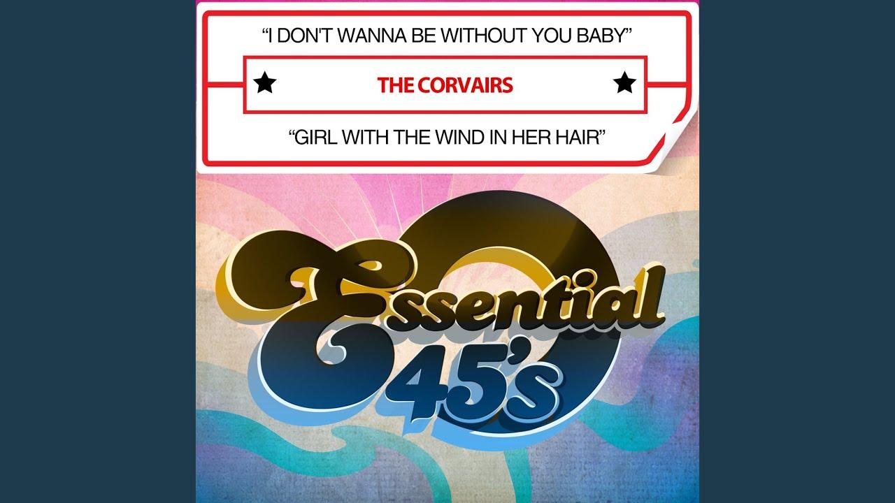 I Don't Wanna Be Without You Baby / Girl With The Wind In Her Hair - The Corvairs