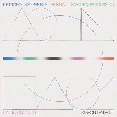 Canto Ostinato - Metropolis Ensemble, Erik Hall, Sandbox Percussion