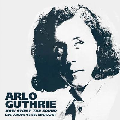 How Sweet The Sound (Live 1968) - Arlo Guthrie