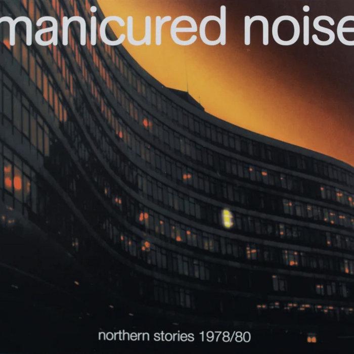 Manicured Noise-Northern Stories 1978/80 - Manicured Noise