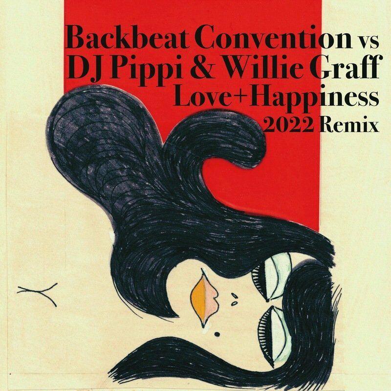 Love + Happiness 2022 (DJ Pippi & Willie Graff Remix) - Backbeat Convention