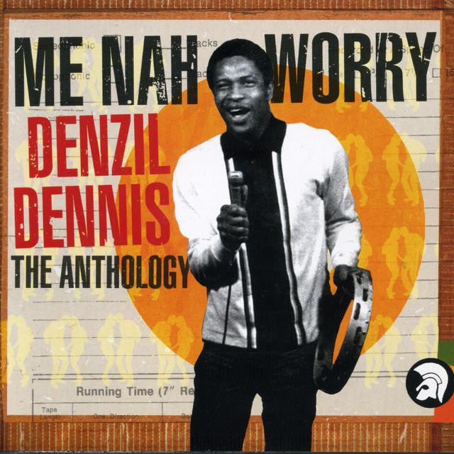 Me Nah Worry - The Anthology - Denzil Dennis