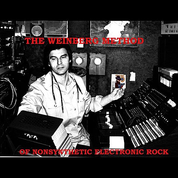 The Weinberg Method Of Non-Synthetic Electronic Rock - Fred Weinberg
