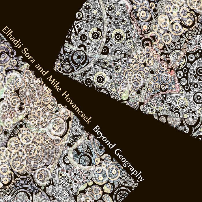 Beyond Geography - Elhadji Sora (Dialy Mamadou Cissoko) feat Mike Hovancsek