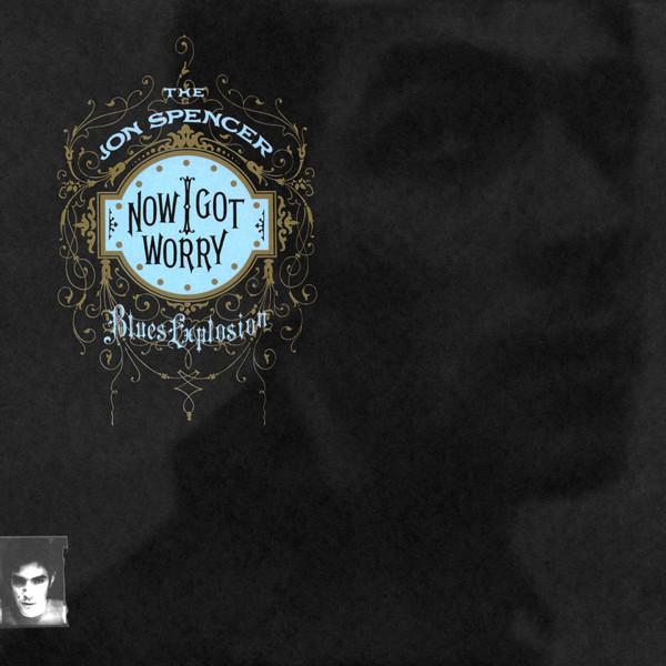 Now I Got Worry (Deluxe) - The Jon Spencer Blues Explosion