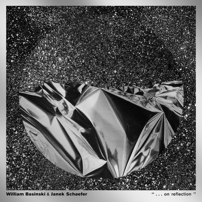 “ . . . on reflection " - William Basinski & Janek Schaefer