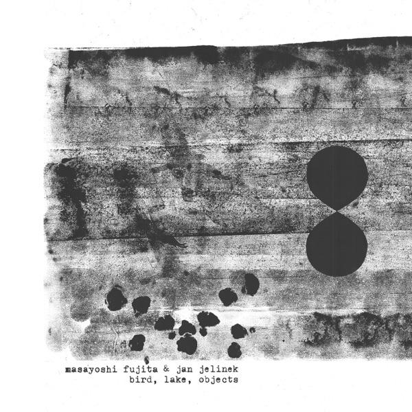 Bird, Lake, Objects - Masayoshi Fujita & Jan Jelinek